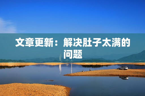 文章更新：解决肚子太满的问题