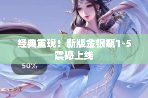 经典重现！新版金银瓶1-5震撼上线