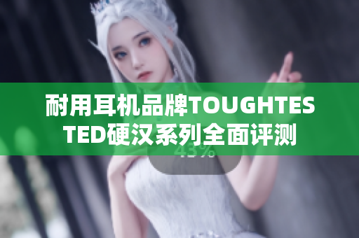耐用耳机品牌TOUGHTESTED硬汉系列全面评测