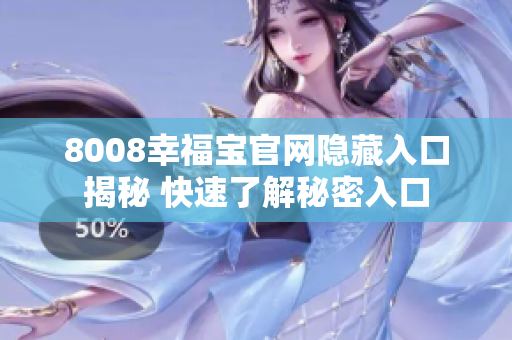 8008幸福宝官网隐藏入口揭秘 快速了解秘密入口