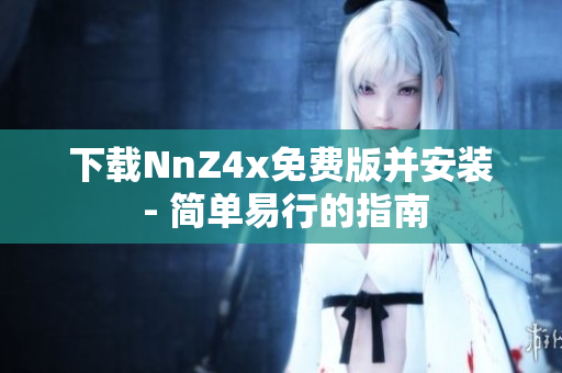 下载NnZ4x免费版并安装 - 简单易行的指南