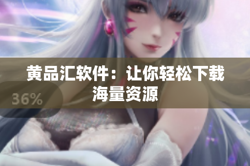 黄品汇软件：让你轻松下载海量资源