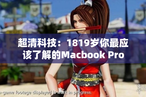 超清科技：1819岁你最应该了解的Macbook Pro