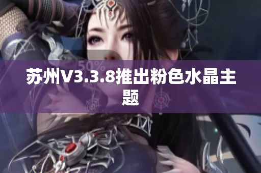 苏州V3.3.8推出粉色水晶主题