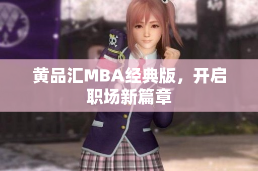 黄品汇MBA经典版，开启职场新篇章