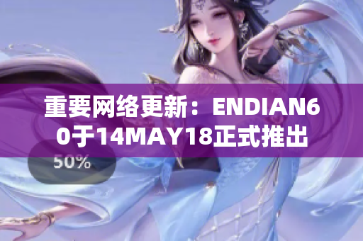 重要网络更新：ENDIAN60于14MAY18正式推出