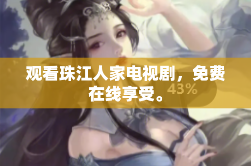 观看珠江人家电视剧，免费在线享受。