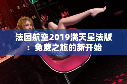 法国航空2019满天星法版：免费之旅的新开始