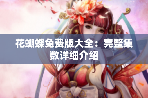 花蝴蝶免费版大全：完整集数详细介绍