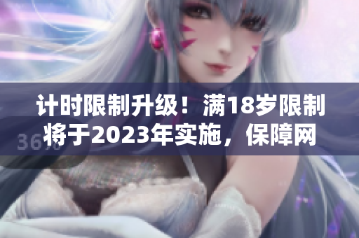 计时限制升级！满18岁限制将于2023年实施，保障网络安全