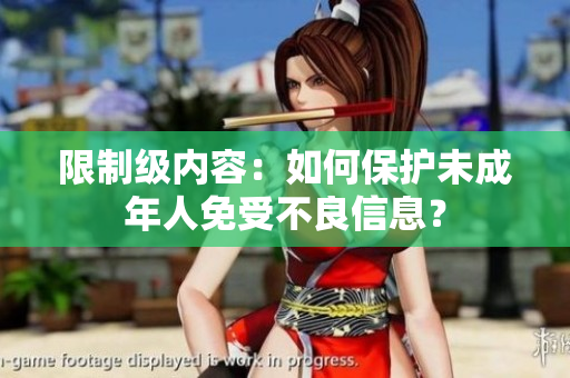 限制级内容：如何保护未成年人免受不良信息？