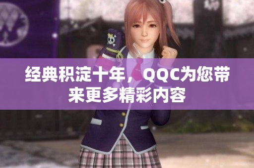 经典积淀十年，QQC为您带来更多精彩内容
