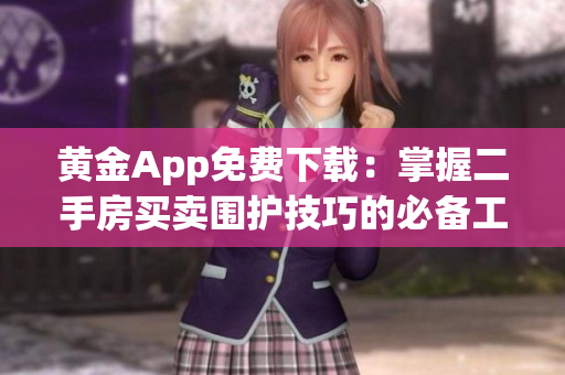 黄金App免费下载：掌握二手房买卖围护技巧的必备工具