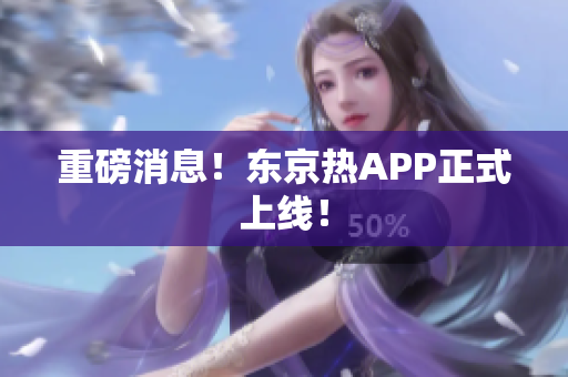 重磅消息！东京热APP正式上线！