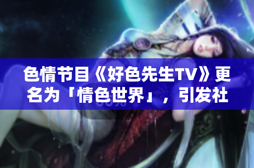 色情节目《好色先生TV》更名为「情色世界」，引发社会争议