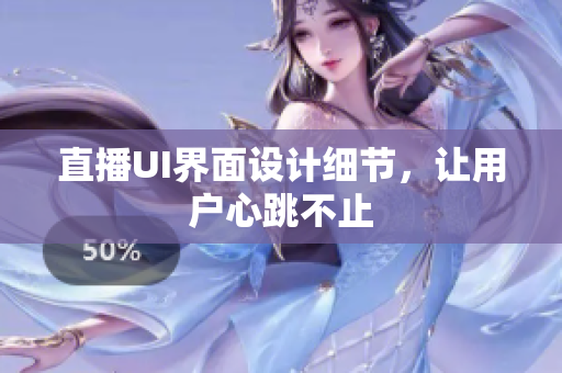 直播UI界面设计细节，让用户心跳不止