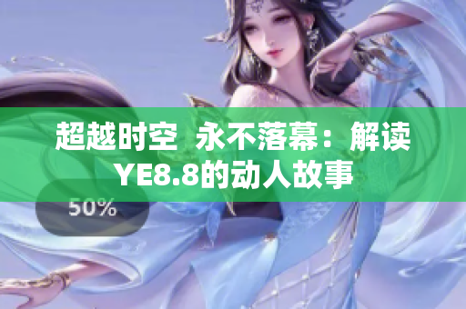超越时空  永不落幕：解读YE8.8的动人故事