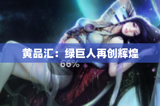 黄品汇：绿巨人再创辉煌