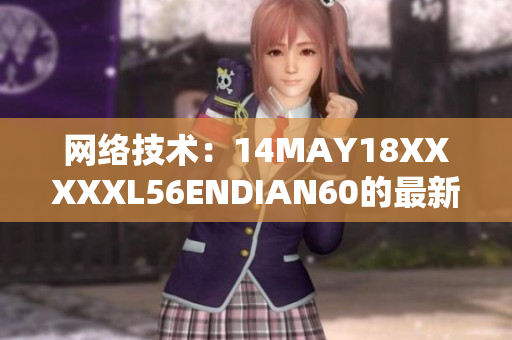 网络技术：14MAY18XXXXXL56ENDIAN60的最新进展