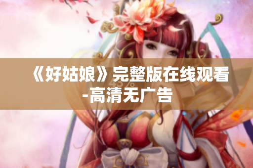 《好姑娘》完整版在线观看-高清无广告