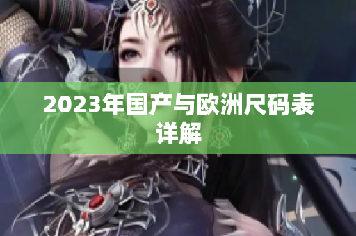 2023年国产与欧洲尺码表详解