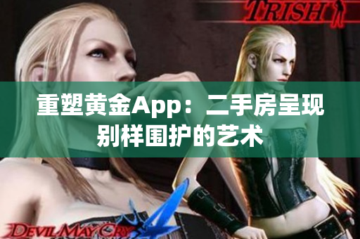 重塑黄金App：二手房呈现别样围护的艺术