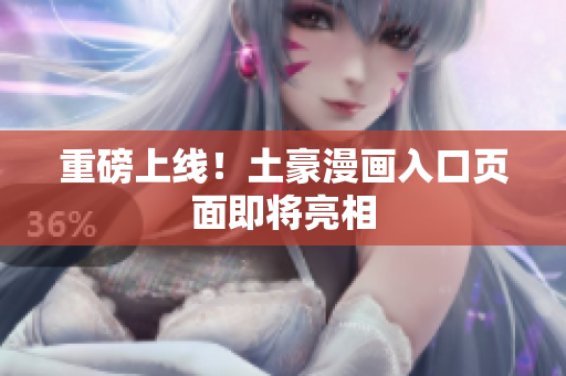 重磅上线！土豪漫画入口页面即将亮相