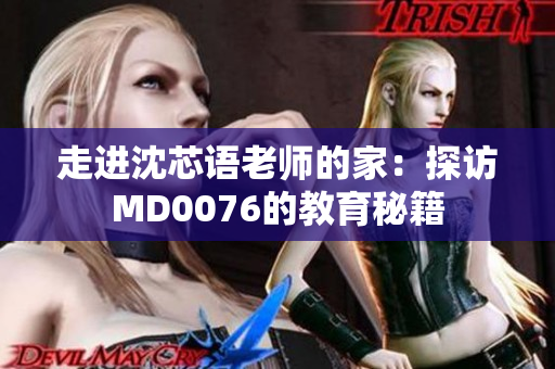 走进沈芯语老师的家：探访MD0076的教育秘籍