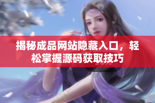 揭秘成品网站隐藏入口，轻松掌握源码获取技巧