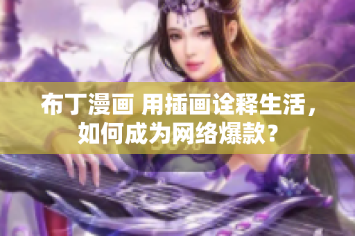 布丁漫画 用插画诠释生活，如何成为网络爆款？