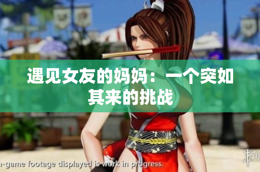 遇见女友的妈妈：一个突如其来的挑战