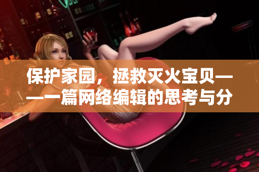 保护家园，拯救灭火宝贝——一篇网络编辑的思考与分享