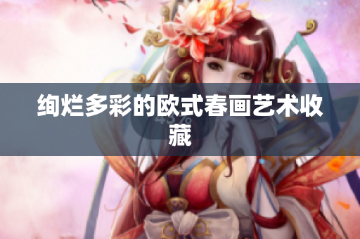 绚烂多彩的欧式春画艺术收藏