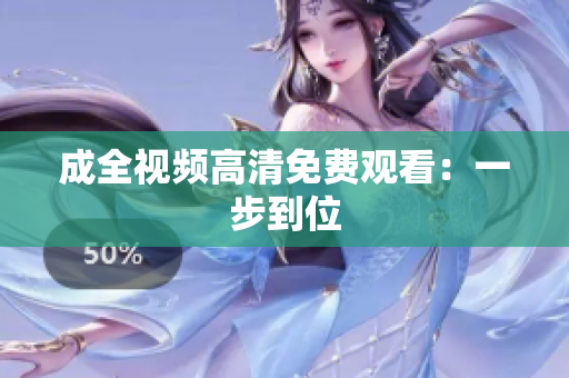 成全视频高清免费观看：一步到位
