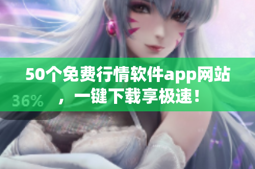 50个免费行情软件app网站，一键下载享极速！