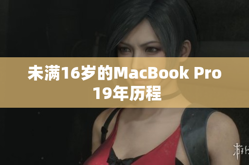未满16岁的MacBook Pro 19年历程