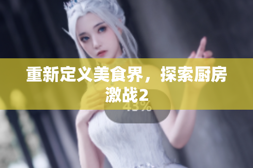 重新定义美食界，探索厨房激战2
