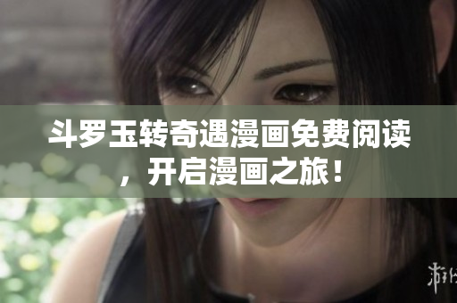 斗罗玉转奇遇漫画免费阅读，开启漫画之旅！