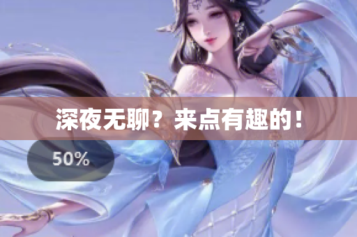 深夜无聊？来点有趣的！