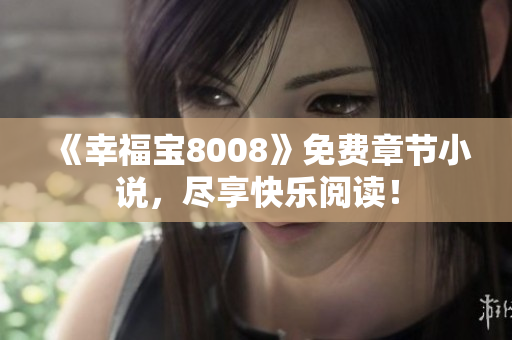 《幸福宝8008》免费章节小说，尽享快乐阅读！