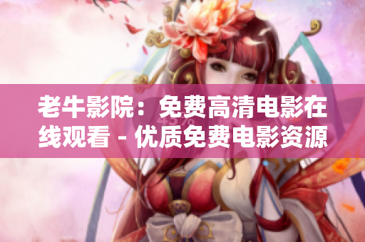 老牛影院：免费高清电影在线观看 - 优质免费电影资源，老牛影院免费在线观看
