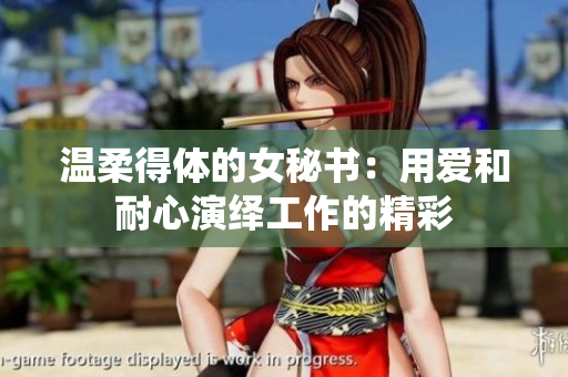 温柔得体的女秘书：用爱和耐心演绎工作的精彩