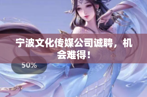 宁波文化传媒公司诚聘，机会难得！