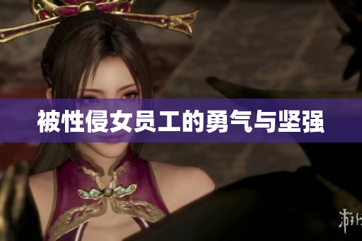 被性侵女员工的勇气与坚强