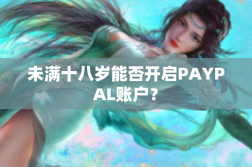 未满十八岁能否开启PAYPAL账户？