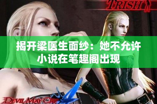 揭开梁医生面纱：她不允许小说在笔趣阁出现