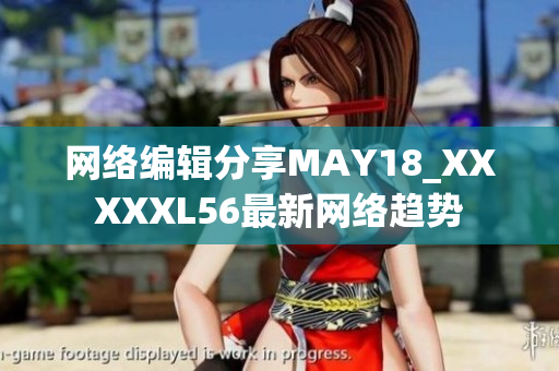 网络编辑分享MAY18_XXXXXL56最新网络趋势