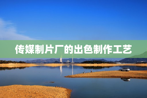 传媒制片厂的出色制作工艺