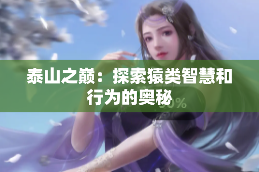 泰山之巅：探索猿类智慧和行为的奥秘