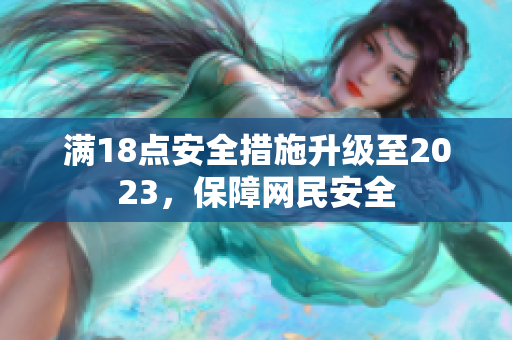 满18点安全措施升级至2023，保障网民安全